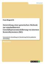 Entwicklung einer generischen Methode zur standardisierten Geschäftsprozessmodellierung von internen Kontrollsystemen (IKS)