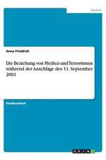 Die Beziehung von Medien und Terrorismus während der Anschläge des 11. September 2001