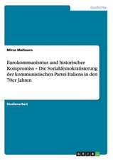 Eurokommunismus und historischer Kompromiss - Die Sozialdemokratisierung der kommunistischen Partei Italiens in den 70er Jahren