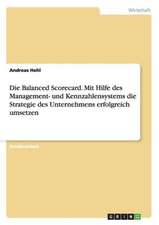 Die Balanced Scorecard. Mit Hilfe des Management- und Kennzahlensystems die Strategie des Unternehmens erfolgreich umsetzen