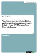 Vom Korsett zum Büstenhalter. Einfluss gesellschaftlicher Extremsituationen am Beispiel der zwei Weltkriege auf den Unterwäschemarkt