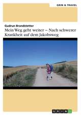 Mein Weg geht weiter ¿ Nach schwerer Krankheit auf dem Jakobsweg