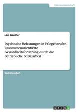 Psychische Belastungen in Pflegeberufen. Ressourcenorientierte Gesundheitsförderung durch die Betriebliche Sozialarbeit