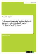 "L'homme Composite" and the Cultural Schizophrenic in Abdullah Laroui's "Al-Ghurba" and "Al-Yatim"