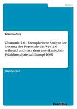 Obamania 2.0 - Exemplarische Analyse der Nutzung der Potentiale des Web 2.0 während und nach dem amerikanischen Präsidentschaftswahlkampf 2008