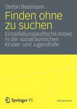 Finden ohne zu suchen: Einzelfallunspezifische Arbeit in der sozialräumlichen Kinder- und Jugendhilfe