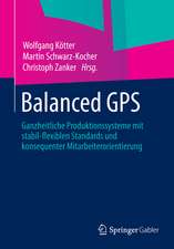 Balanced GPS: Ganzheitliche Produktionssysteme mit stabil-flexiblen Standards und konsequenter Mitarbeiterorientierung