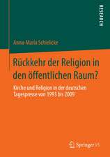 Rückkehr der Religion in den öffentlichen Raum?: Kirche und Religion in der deutschen Tagespresse von 1993 bis 2009