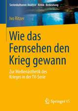 Wie das Fernsehen den Krieg gewann: Zur Medienästhetik des Krieges in der TV-Serie