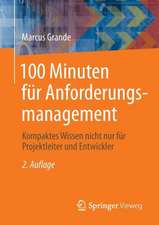 100 Minuten für Anforderungsmanagement: Kompaktes Wissen nicht nur für Projektleiter und Entwickler