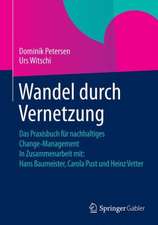 Wandel durch Vernetzung: Das Praxisbuch für nachhaltiges Change-Management In Zusammenarbeit mit: Hans Baumeister, Carola Pust und Heinz Vetter