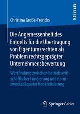 Die Angemessenheit des Entgelts für die Übertragung von Eigentumsrechten als Problem rechtsgeprägter Unternehmensbewertung: Wertfindung zwischen betriebswirtschaftlicher Fundierung und normzweckadäquater Konkretisierung