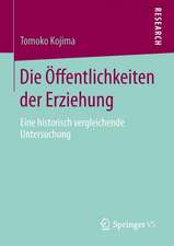 Die Öffentlichkeiten der Erziehung: Eine historisch vergleichende Untersuchung