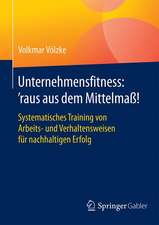 Unternehmensfitness: ‘raus aus dem Mittelmaß!: Systematisches Training von Arbeits- und Verhaltensweisen für nachhaltigen Erfolg