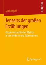 Jenseits der großen Erzählungen: Utopie und politischer Mythos in der Moderne und Spätmoderne