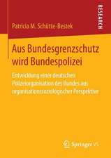 Aus Bundesgrenzschutz wird Bundespolizei: Entwicklung einer deutschen Polizeiorganisation des Bundes aus organisationssoziologischer Perspektive