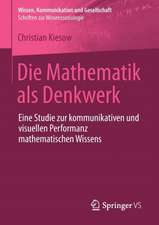 Die Mathematik als Denkwerk: Eine Studie zur kommunikativen und visuellen Performanz mathematischen Wissens