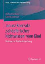 Janusz Korczaks 'schöpferisches Nichtwissen' vom Kind: Beiträge zur Kindheitsforschung