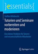 Tutorien und Seminare vorbereiten und moderieren: Eine kleine Trickkiste für Tutoren und wissenschaftliche Mitarbeiter