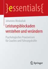 Leistungsblockaden verstehen und verändern: Psychologisches Praxiswissen für Coaches und Führungskräfte