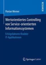 Wertorientiertes Controlling von Service-orientierten Informationssystemen: Erfolgsfaktoren flexibler IT-Applikationen