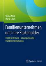 Familienunternehmen und ihre Stakeholder: Problemstellung - Lösungsmodelle - Praktische Umsetzung