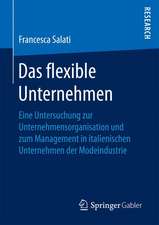 Das flexible Unternehmen: Eine Untersuchung zur Unternehmensorganisation und zum Management in italienischen Unternehmen der Modeindustrie