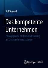 Das kompetente Unternehmen: Pädagogische Professionalisierung als Unternehmensstrategie