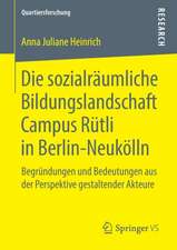 Die sozialräumliche Bildungslandschaft Campus Rütli in Berlin-Neukölln: Begründungen und Bedeutungen aus der Perspektive gestaltender Akteure