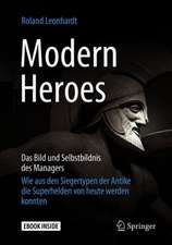 Modern Heroes: Das Bild und Selbstbildnis des Managers - Wie aus den Siegertypen der Antike die Superhelden von heute werden konnten