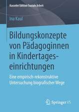 Bildungskonzepte von Pädagoginnen in Kindertageseinrichtungen: Eine empirisch-rekonstruktive Untersuchung biografischer Wege