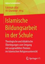 Islamische Bildungsarbeit in der Schule: Theologische und didaktische Überlegungen zum Umgang mit ausgewählten Themen im Islamischen Religionsunterricht