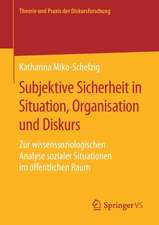 Subjektive Sicherheit in Situation, Organisation und Diskurs: Zur wissenssoziologischen Analyse sozialer Situationen im öffentlichen Raum