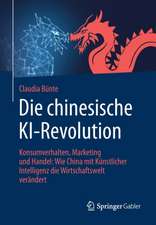 Die chinesische KI-Revolution: Konsumverhalten, Marketing und Handel: Wie China mit Künstlicher Intelligenz die Wirtschaftswelt verändert