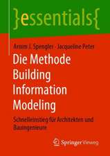 Die Methode Building Information Modeling: Schnelleinstieg für Architekten und Bauingenieure