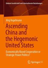 Ascending China and the Hegemonic United States: Economically Based Cooperation or Strategic Power Politics?