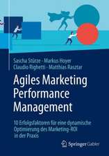 Agiles Marketing Performance Management: 10 Erfolgsfaktoren für eine dynamische Optimierung des Marketing-ROI in der Praxis