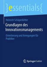 Grundlagen des Innovationsmanagements: Orientierung und Anregungen für Praktiker