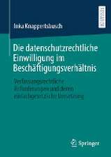 Die datenschutzrechtliche Einwilligung im Beschäftigungsverhältnis : Verfassungsrechtliche Anforderungen und deren einfachgesetzliche Umsetzung