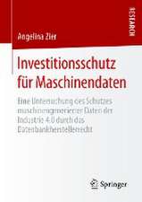 Investitionsschutz für Maschinendaten: Eine Untersuchung des Schutzes maschinengenerierter Daten der Industrie 4.0 durch das Datenbankherstellerrecht