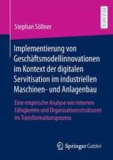 Implementierung von Geschäftsmodellinnovationen im Kontext der digitalen Servitisation im industriellen Maschinen- und Anlagenbau: Eine empirische Analyse von internen Fähigkeiten und Organisationsstrukturen im Transformationsprozess