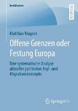 Offene Grenzen oder Festung Europa: Eine systematische Analyse aktueller politischer Asyl- und Migrationskonzepte