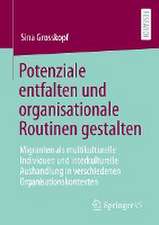 Potenziale entfalten und organisationale Routinen gestalten: Migranten als multikulturelle Individuen und interkulturelle Aushandlung in verschiedenen Organisationskontexten