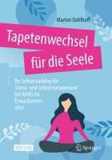 Tapetenwechsel für die Seele: Ihr Selbstcoaching für Stress- und Selbstmanagement bei ADHS im Erwachsenenalter 