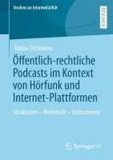 Öffentlich-rechtliche Podcasts im Kontext von Hörfunk und Internet-Plattformen: Strukturen – Merkmale – Instrumente