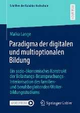 Paradigma der digitalen und multioptionalen Bildung: Ein sozio-ökonomisches Konstrukt der Belastungs-Beanspruchungs-Interiorisation des familien- und berufsbegleitenden Weiterbildungsstudiums