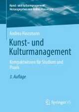 Kunst- und Kulturmanagement: Kompaktwissen für Studium und Praxis