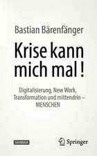 Krise kann mich mal!: Digitalisierung, New Work, Transformation und mittendrin – MENSCHEN