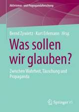 Was sollen wir glauben?: Zwischen Wahrheit, Täuschung und Propaganda