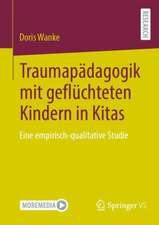 Traumapädagogik mit geflüchteten Kindern in Kitas : Eine empirisch-qualitative Studie